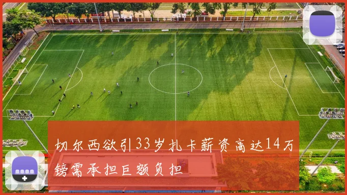 切尔西欲引33岁扎卡薪资高达14万镑需承担巨额负担